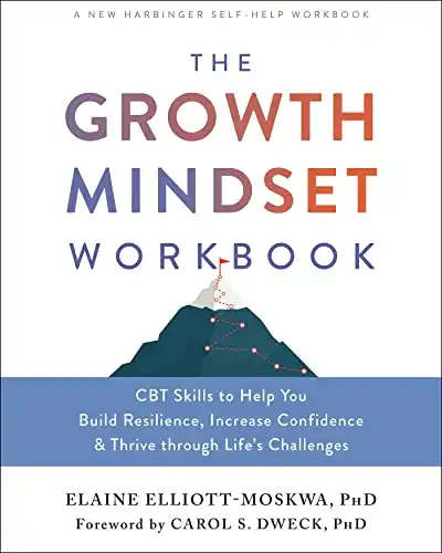 The Growth Mindset Workbook: CBT Skills to Help You Build Resilience